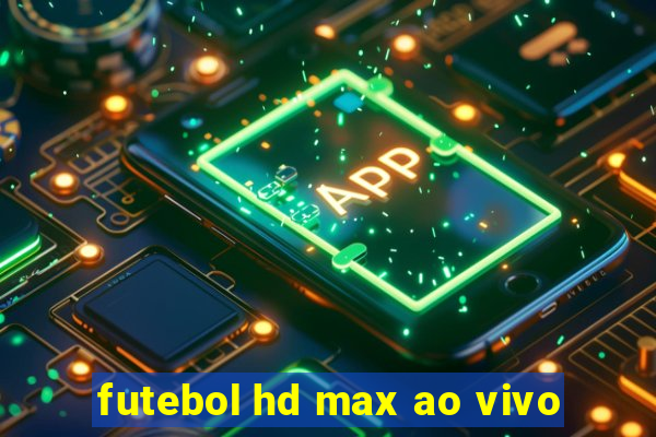 futebol hd max ao vivo